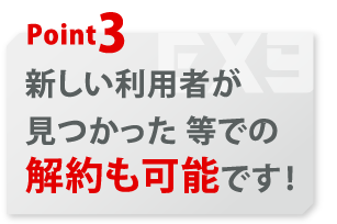 新しい利用者が見つかった等での解約も可能です！